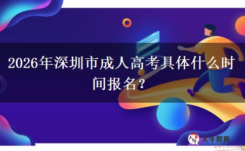 2026年深圳市成人高考具体什么时间报名？