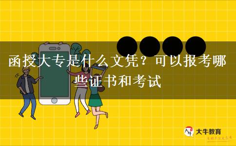函授大专是什么文凭？可以报考哪些证书和考试