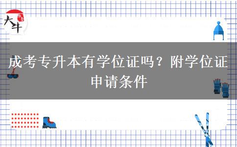 成考专升本有学位证吗？附学位证申请条件