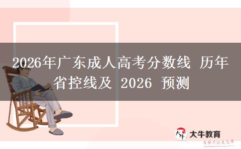 2026年广东成人高考分数线 历年省控线及 2026 预测