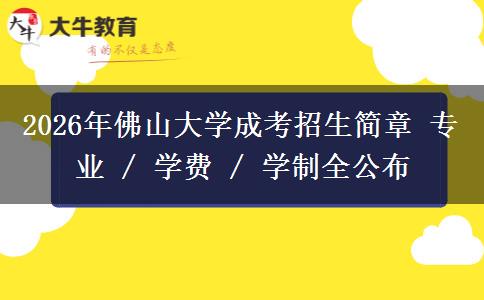 2026年佛山大学成考招生简章 专业 / 学费 / 学制全公布