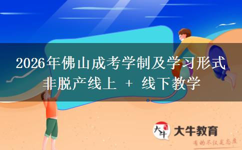 2026年佛山成考学制及学习形式 非脱产线上 + 线下教学 2026年佛山成考学制及学习形式 非脱产线上 + 线下教学