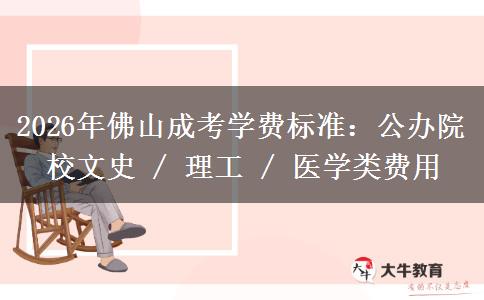2026年佛山成考学费标准：公办院校文史 / 理工 / 医学类费用