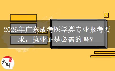 2026年广东成考医学类专业报考要求，执业证是必需的吗？