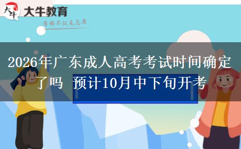 2026年广东成人高考考试时间确定了吗 预计10月中下旬开考