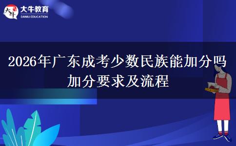 2026年广东成考少数民族能加分吗 加分要求及流程