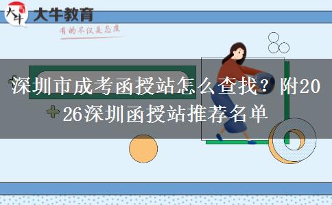 深圳市成考函授站怎么查找？附2026深圳函授站推荐名单