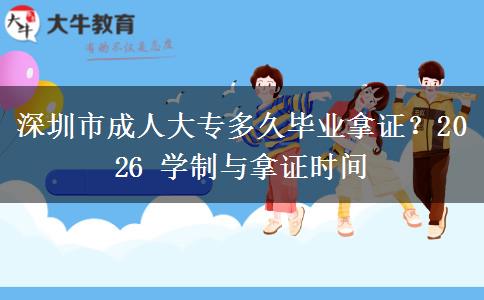 深圳市成人大专多久毕业拿证？2026 学制与拿证时间
