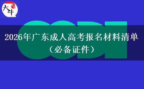 2026年广东成人高考报名材料清单(必备证件) 2026年广东成人高考报名材料清单(必备证件)