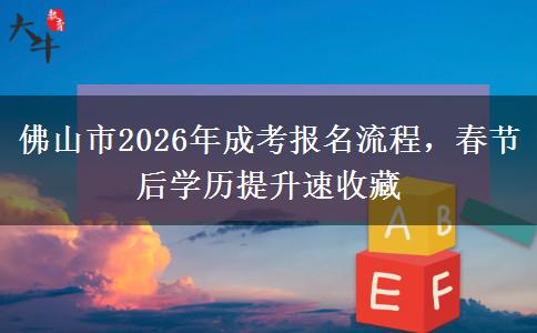 佛山市2026年成考报名流程,春节后学历提升速收藏 佛山市2026年成考报名流程,春节后学历提升速收藏