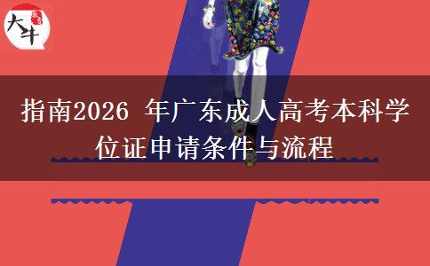 指南2026 年广东成人高考本科学位证申请条件与流程