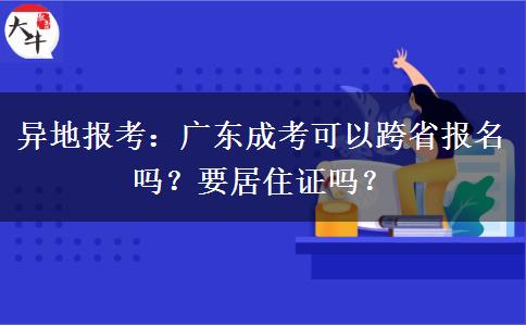 异地报考：广东成考可以跨省报名吗？要居住证吗？