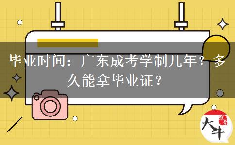 毕业时间：广东成考学制几年？多久能拿毕业证？
