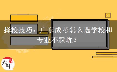 择校技巧：广东成考怎么选学校和专业不踩坑？