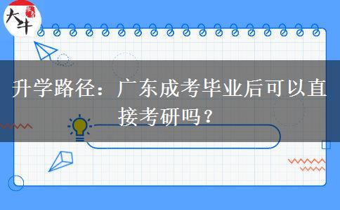 升学路径：广东成考毕业后可以直接考研吗？