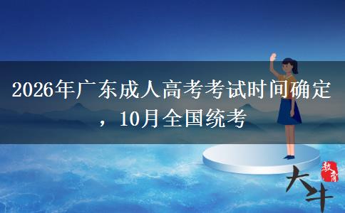 2026年广东成人高考考试时间确定,10月全国统考 2026年广东成人高考考试时间确定,10月全国统考