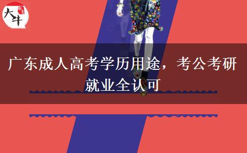 广东成人高考学历用途,考公考研就业全认可 广东成人高考学历用途,考公考研就业全认可