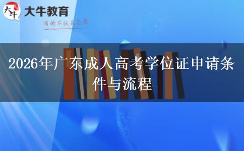 2026年广东成人高考学位证申请条件与流程 2026年广东成人高考学位证申请条件与流程