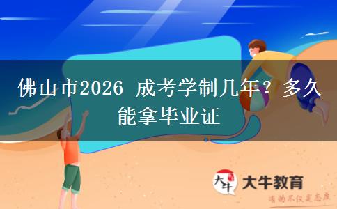 佛山市2026 成考学制几年？多久能拿毕业证