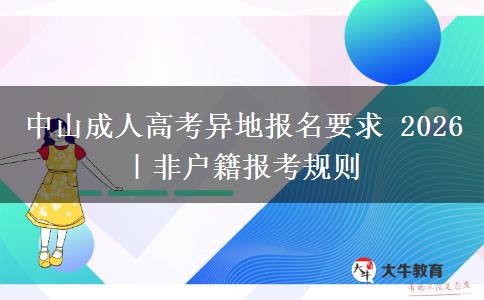 中山成人高考异地报名要求 2026｜非户籍报考规则