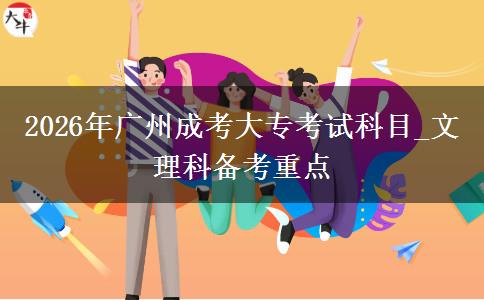 2026年广州成考大专考试科目_文理科备考重点