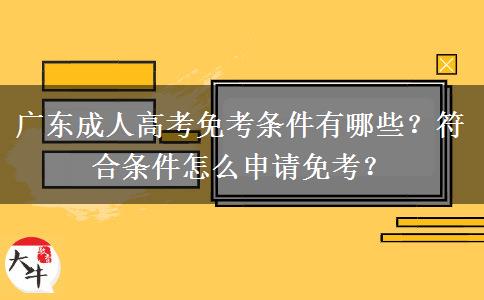 广东成人高考免考条件有哪些？符合条件怎么申请免考？