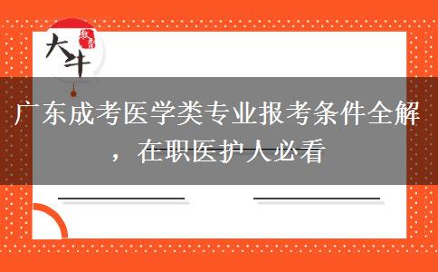 广东成考医学类专业报考条件全解，在职医护人必看