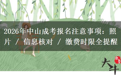2026年中山成考报名注意事项：照片 / 信息核对 / 缴费时限全提醒