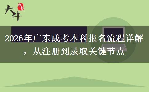 2026年广东成考本科报名流程详解，从注册到录取关键节点