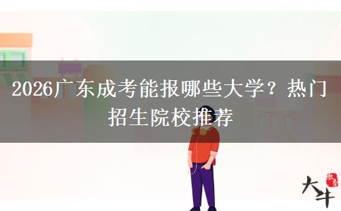 2026广东成考能报哪些大学?热门招生院校推荐