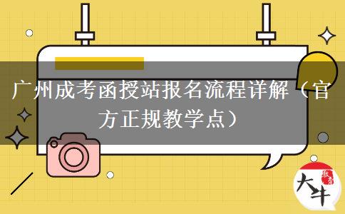 广州成考函授站报名流程详解（官方正规教学点）