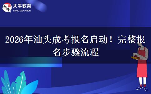 2026年汕头成考报名启动！完整报名步骤流程