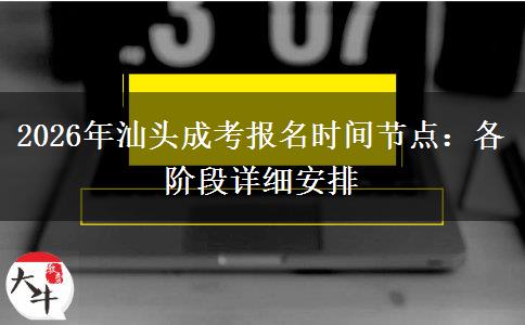 2026年汕头成考报名时间节点：各阶段详细安排
