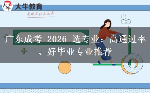 广东成考 2026 选专业：高通过率、好毕业专业推荐