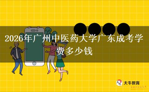 2026年广州中医药大学广东成考学费多少钱