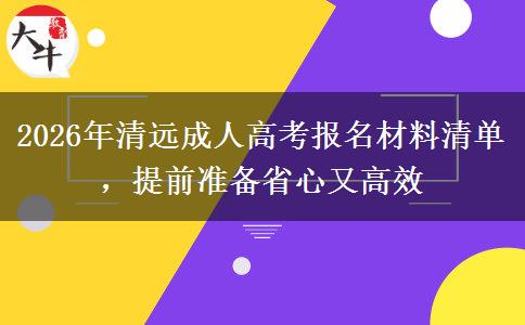 2026年清远成人高考报名材料清单，提前准备省心又高效