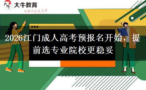 2026江门成人高考预报名开始,提前选专业院校更稳妥 2026江门成人高考预报名开始,提前选专业院校更稳妥