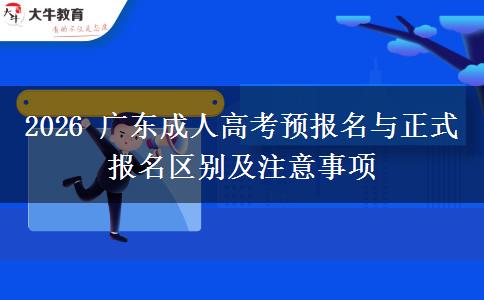 2026 广东成人高考预报名与正式报名区别及注意事项