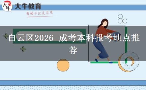 白云区2026 成考本科报考地点推荐
