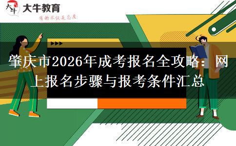 肇庆市2026年成考报名全攻略：网上报名步骤与报考条件汇总