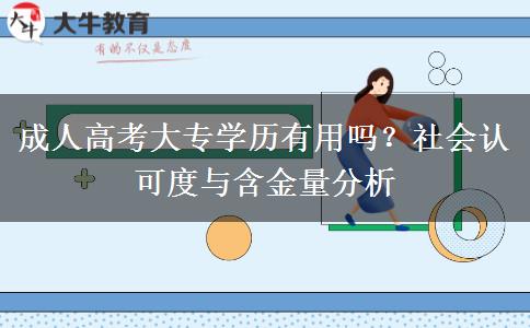 成人高考大专学历有用吗？社会认可度与含金量分析