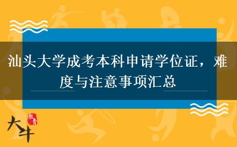 汕头大学成考本科申请学位证，难度与注意事项汇总