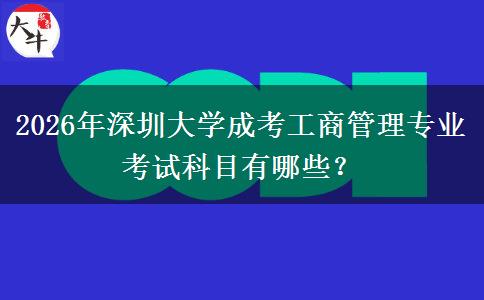 2026年深圳大学成考工商管理专业考试科目有哪些？