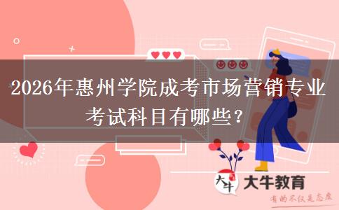 2026年惠州学院成考市场营销专业考试科目有哪些?