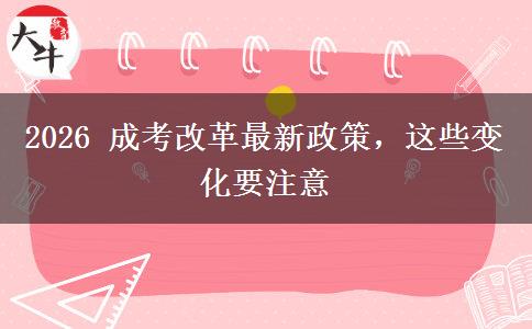 2026 成考改革最新政策,这些变化要注意