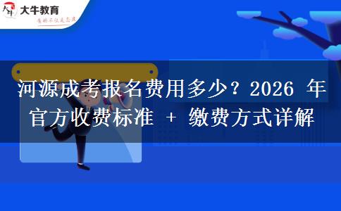 河源成考报名费用多少？2026 年官方。</div>
                    <div id=