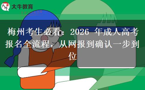 梅州考生必看:2026 年成人高考报名全流程,从网报到确认一步到位