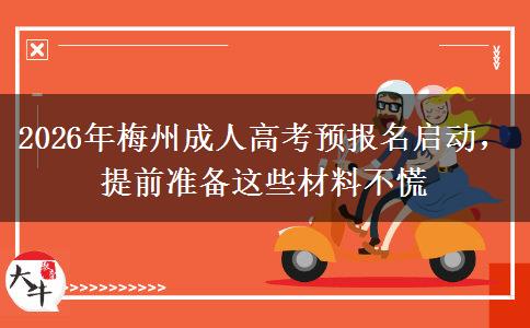 2026年梅州成人高考预报名启动,提前准备这些材料