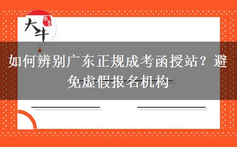 如何辨别广东正规成考函授站？避免虚假报名机构