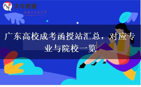 广东高校成考函授站汇总，对应专业与院校一览